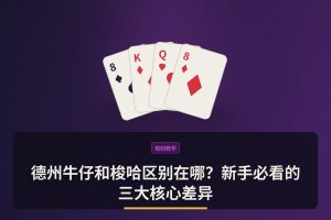 德州牛仔和梭哈区别 - 德州牛仔和梭哈区别在哪？新手必看的三大核心差异