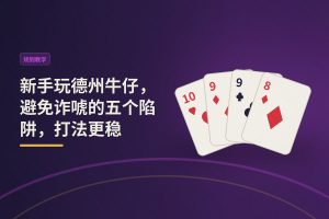 新手玩德州牛仔，避免诈唬的五个陷阱，打法更稳