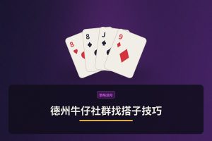 德州牛仔社群找搭子技巧：三个方法帮你找到靠谱牌友
